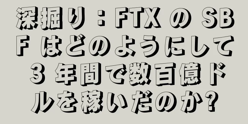 深掘り：FTX の SBF はどのようにして 3 年間で数百億ドルを稼いだのか?