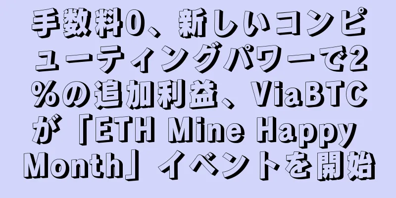 手数料0、新しいコンピューティングパワーで2%の追加利益、ViaBTCが「ETH Mine Happy Month」イベントを開始