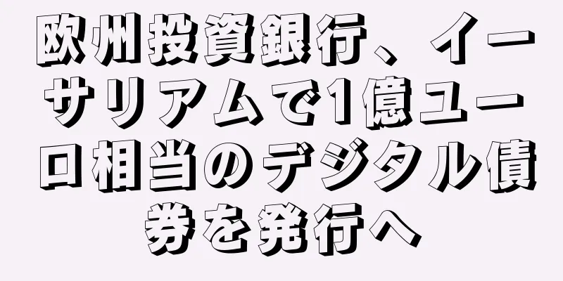 欧州投資銀行、イーサリアムで1億ユーロ相当のデジタル債券を発行へ