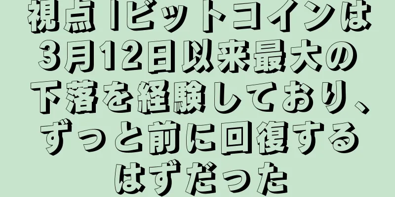 視点 |ビットコインは3月12日以来最大の下落を経験しており、ずっと前に回復するはずだった
