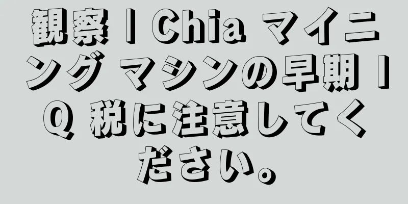 観察 | Chia マイニング マシンの早期 IQ 税に注意してください。