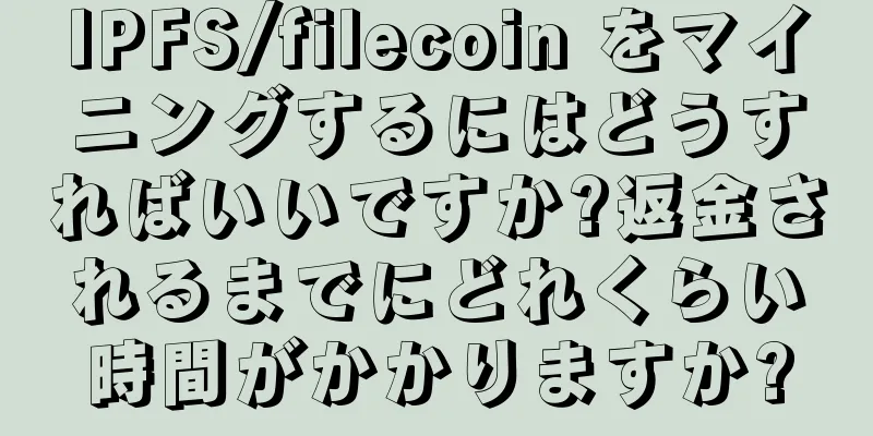 IPFS/filecoin をマイニングするにはどうすればいいですか?返金されるまでにどれくらい時間がかかりますか?