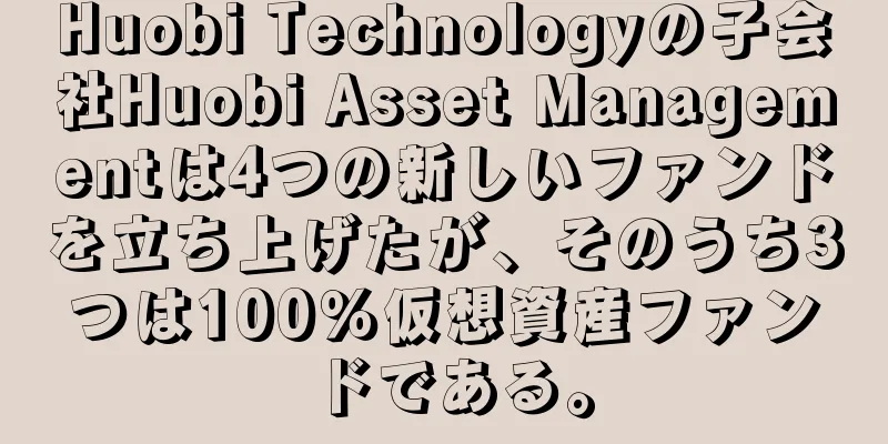 Huobi Technologyの子会社Huobi Asset Managementは4つの新しいファンドを立ち上げたが、そのうち3つは100％仮想資産ファンドである。