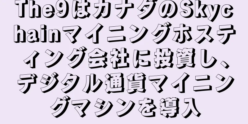 The9はカナダのSkychainマイニングホスティング会社に投資し、デジタル通貨マイニングマシンを導入