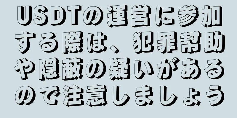 USDTの運営に参加する際は、犯罪幇助や隠蔽の疑いがあるので注意しましょう