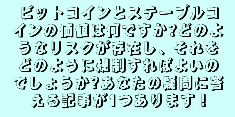 ビットコインとステーブルコインの価値は何ですか?どのようなリスクが存在し、それをどのように規制すればよいのでしょうか?あなたの疑問に答える記事が1つあります！