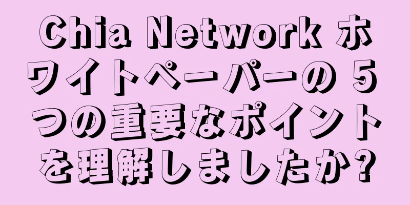 Chia Network ホワイトペーパーの 5 つの重要なポイントを理解しましたか?