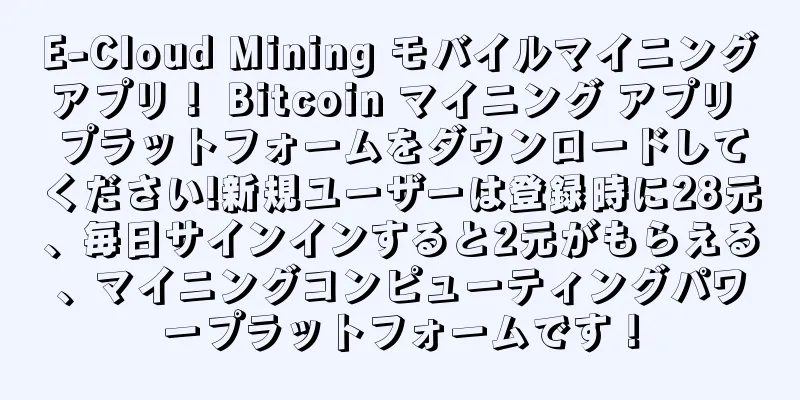 E-Cloud Mining モバイルマイニングアプリ！ Bitcoin マイニング アプリ プラットフォームをダウンロードしてください!新規ユーザーは登録時に28元、毎日サインインすると2元がもらえる、マイニングコンピューティングパワープラットフォームです！