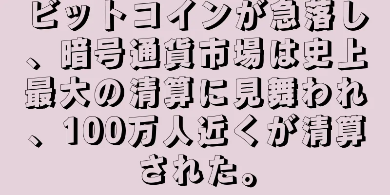 ビットコインが急落し、暗号通貨市場は史上最大の清算に見舞われ、100万人近くが清算された。