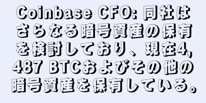 Coinbase CFO: 同社はさらなる暗号資産の保有を検討しており、現在4,487 BTCおよびその他の暗号資産を保有している。