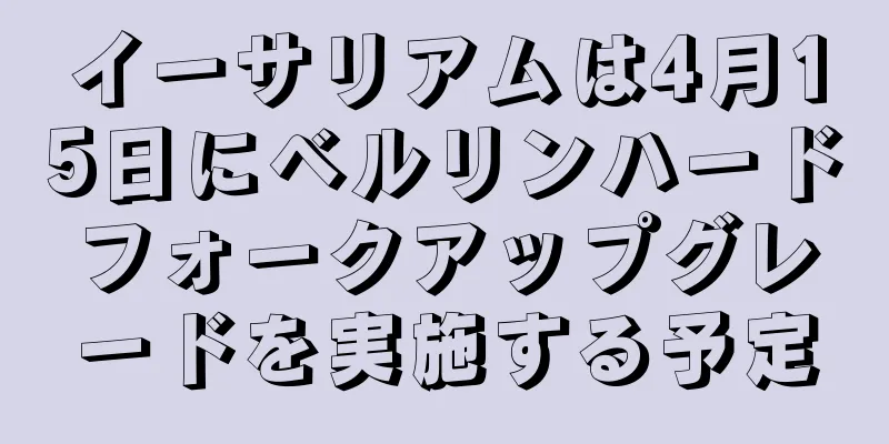イーサリアムは4月15日にベルリンハードフォークアップグレードを実施する予定
