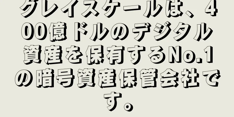 グレイスケールは、400億ドルのデジタル資産を保有するNo.1の暗号資産保管会社です。