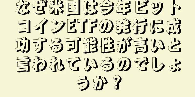 なぜ米国は今年ビットコインETFの発行に成功する可能性が高いと言われているのでしょうか？