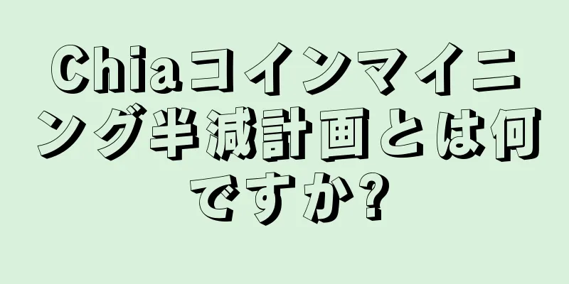 Chiaコインマイニング半減計画とは何ですか?