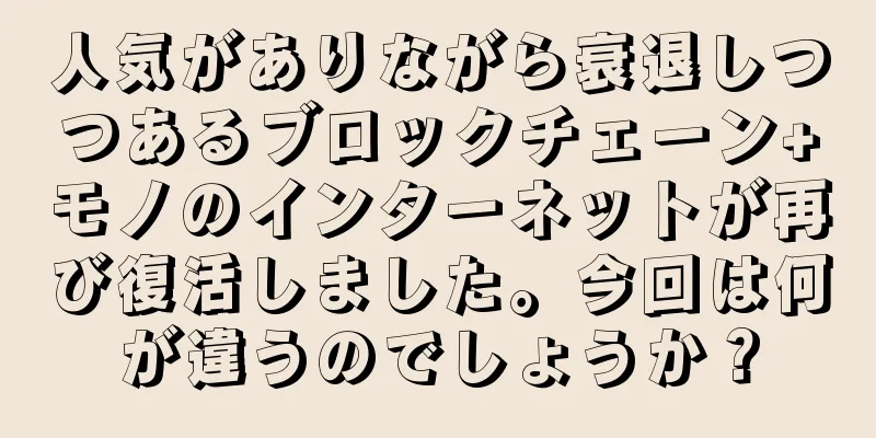 人気がありながら衰退しつつあるブロックチェーン+モノのインターネットが再び復活しました。今回は何が違うのでしょうか？