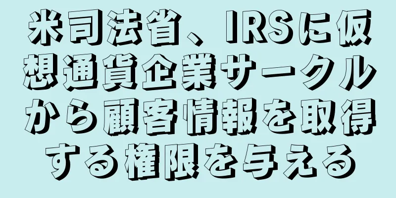 米司法省、IRSに仮想通貨企業サークルから顧客情報を取得する権限を与える
