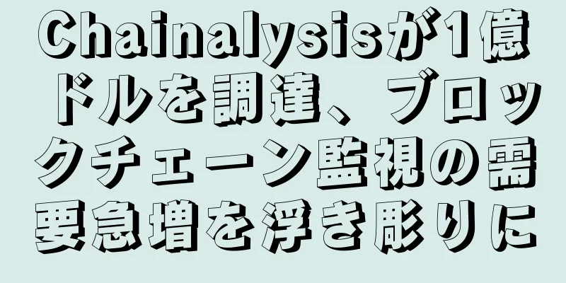 Chainalysisが1億ドルを調達、ブロックチェーン監視の需要急増を浮き彫りに