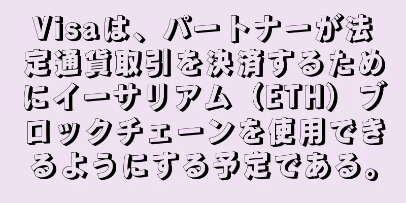 Visaは、パートナーが法定通貨取引を決済するためにイーサリアム（ETH）ブロックチェーンを使用できるようにする予定である。
