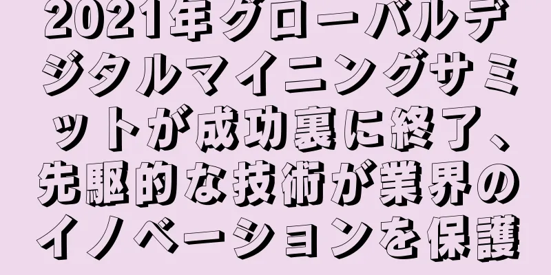 2021年グローバルデジタルマイニングサミットが成功裏に終了、先駆的な技術が業界のイノベーションを保護