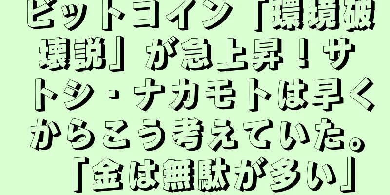 ビットコイン「環境破壊説」が急上昇！サトシ・ナカモトは早くからこう考えていた。「金は無駄が多い」
