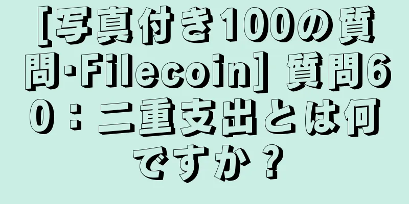 [写真付き100の質問·Filecoin] 質問60：二重支出とは何ですか？