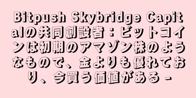 Bitpush Skybridge Capitalの共同創設者：ビットコインは初期のアマゾン株のようなもので、金よりも優れており、今買う価値がある -
