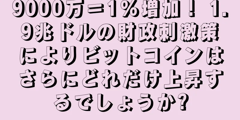 9000万＝1％増加！ 1.9兆ドルの財政刺激策によりビットコインはさらにどれだけ上昇するでしょうか?