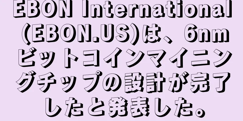 EBON International (EBON.US)は、6nmビットコインマイニングチップの設計が完了したと発表した。