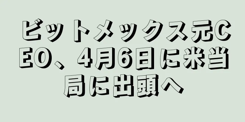 ビットメックス元CEO、4月6日に米当局に出頭へ