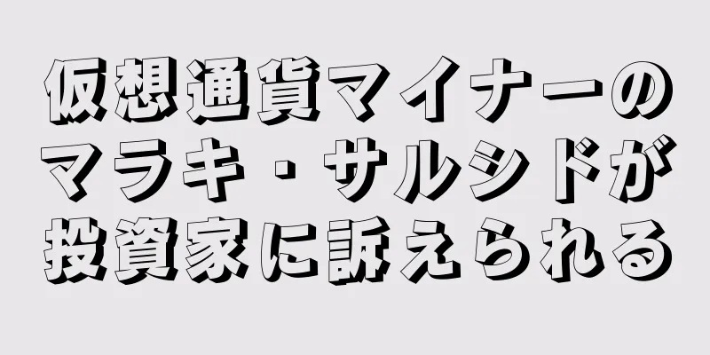仮想通貨マイナーのマラキ・サルシドが投資家に訴えられる