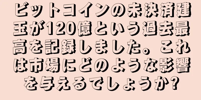 ビットコインの未決済建玉が120億という過去最高を記録しました。これは市場にどのような影響を与えるでしょうか?