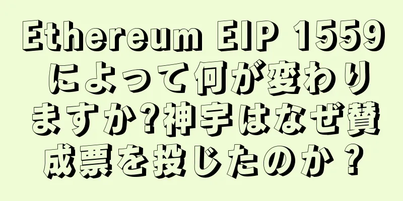 Ethereum EIP 1559 によって何が変わりますか?神宇はなぜ賛成票を投じたのか？