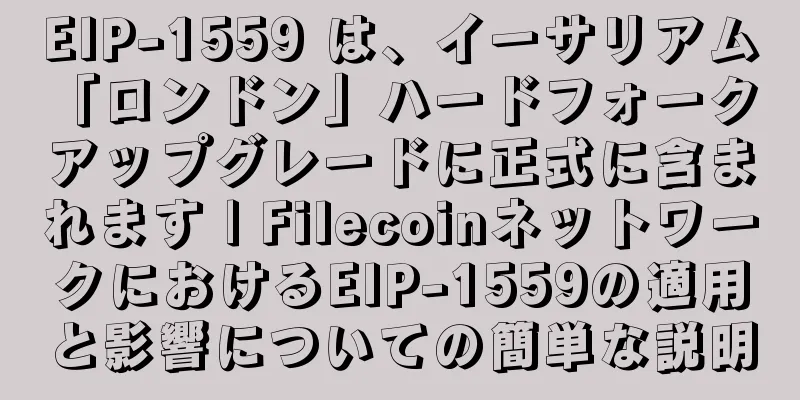 EIP-1559 は、イーサリアム「ロンドン」ハードフォーク アップグレードに正式に含まれます | FilecoinネットワークにおけるEIP-1559の適用と影響についての簡単な説明