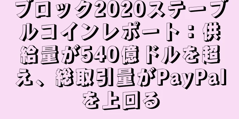 ブロック2020ステーブルコインレポート：供給量が540億ドルを超え、総取引量がPayPalを上回る