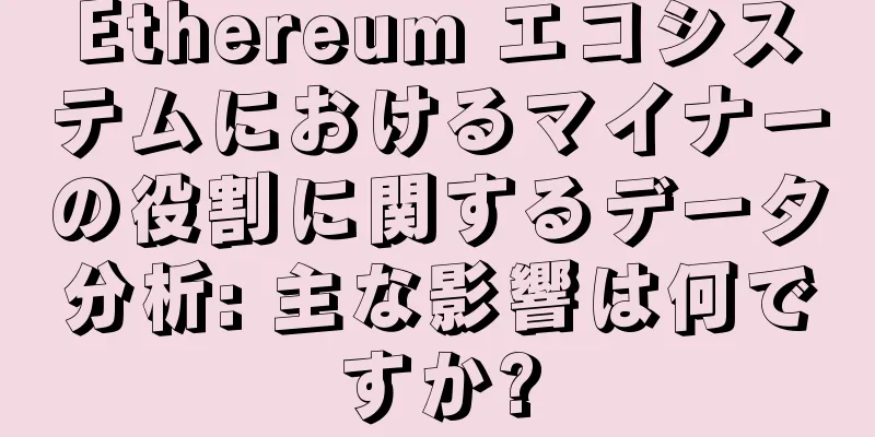 Ethereum エコシステムにおけるマイナーの役割に関するデータ分析: 主な影響は何ですか?