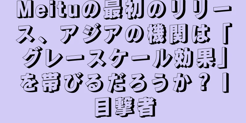 Meituの最初のリリース、アジアの機関は「グレースケール効果」を帯びるだろうか？丨目撃者