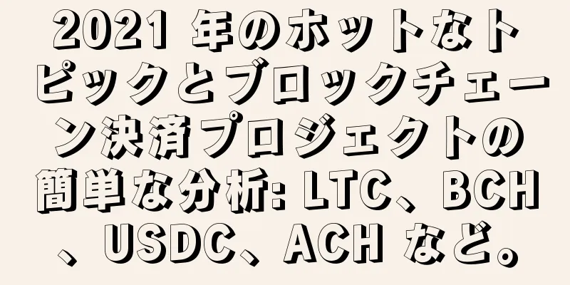 2021 年のホットなトピックとブロックチェーン決済プロジェクトの簡単な分析: LTC、BCH、USDC、ACH など。