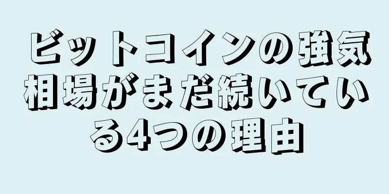 ビットコインの強気相場がまだ続いている4つの理由