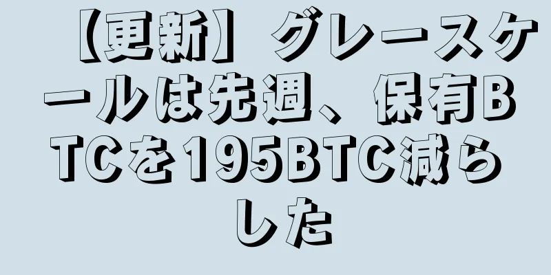 【更新】グレースケールは先週、保有BTCを195BTC減らした