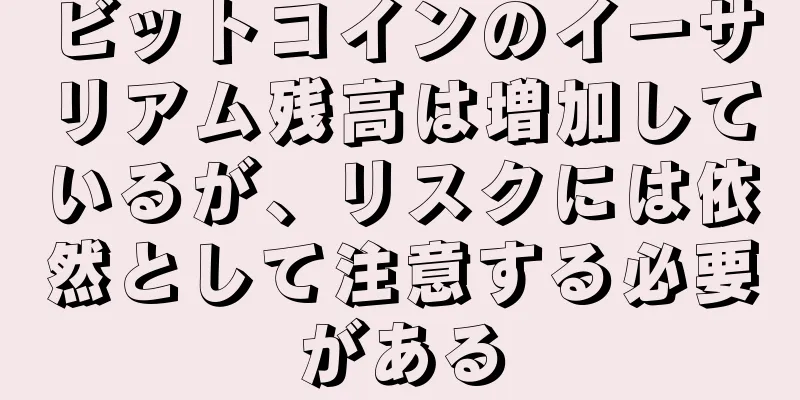 ビットコインのイーサリアム残高は増加しているが、リスクには依然として注意する必要がある
