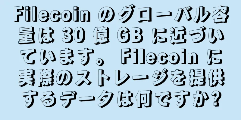 Filecoin のグローバル容量は 30 億 GB に近づいています。 Filecoin に実際のストレージを提供するデータは何ですか?
