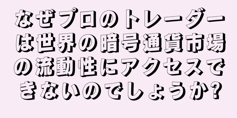 なぜプロのトレーダーは世界の暗号通貨市場の流動性にアクセスできないのでしょうか?