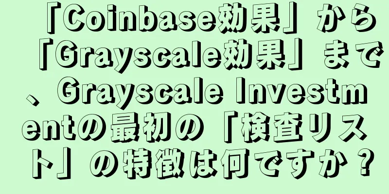 「Coinbase効果」から「Grayscale効果」まで、Grayscale Investmentの最初の「検査リスト」の特徴は何ですか？