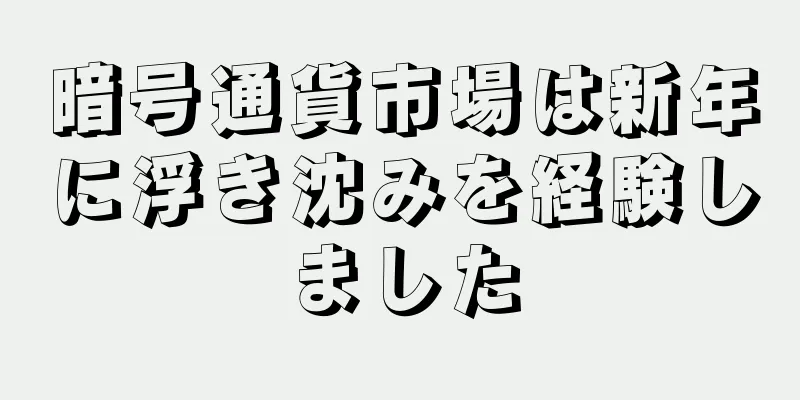 暗号通貨市場は新年に浮き沈みを経験しました