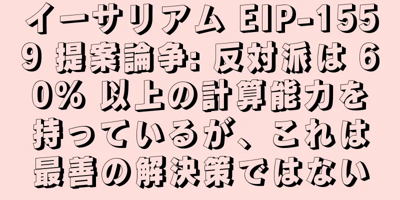イーサリアム EIP-1559 提案論争: 反対派は 60% 以上の計算能力を持っているが、これは最善の解決策ではない