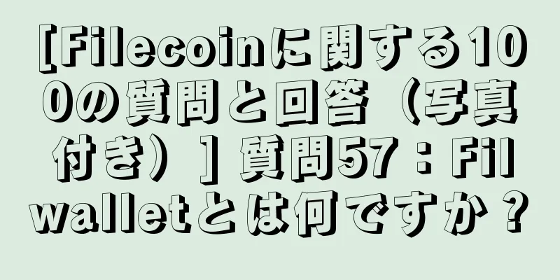 [Filecoinに関する100の質問と回答（写真付き）] 質問57：Filwalletとは何ですか？
