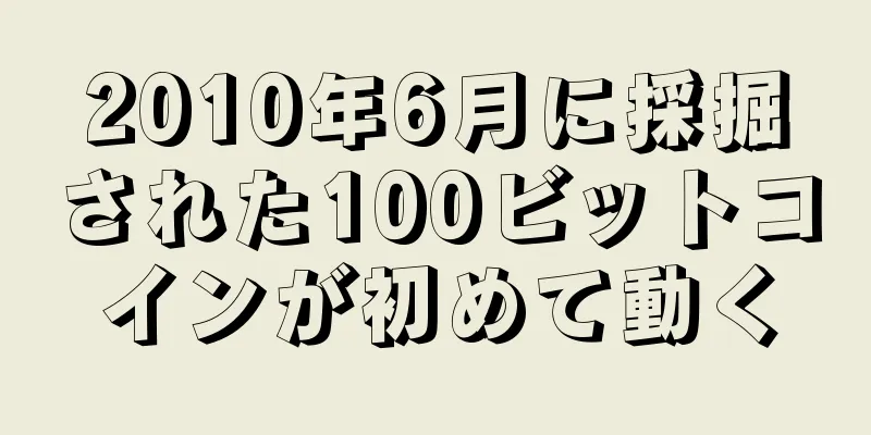 2010年6月に採掘された100ビットコインが初めて動く