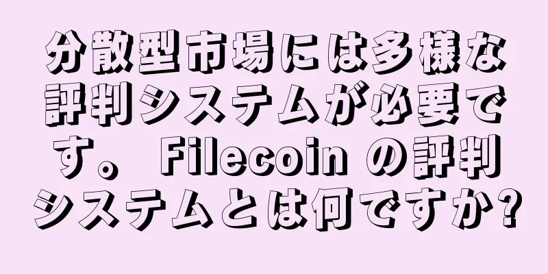 分散型市場には多様な評判システムが必要です。 Filecoin の評判システムとは何ですか?