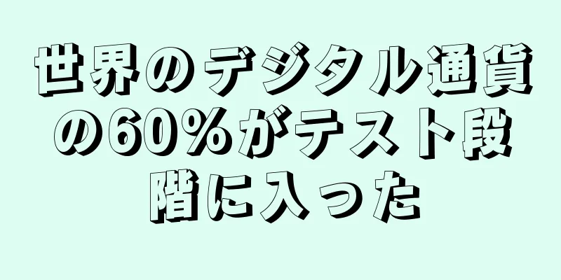 世界のデジタル通貨の60%がテスト段階に入った