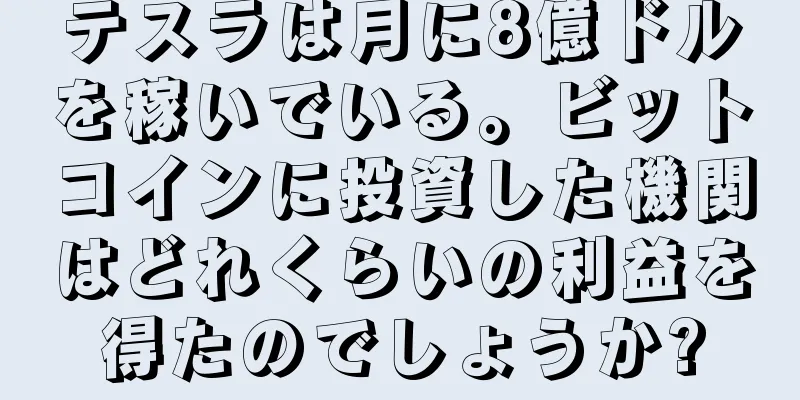 テスラは月に8億ドルを稼いでいる。ビットコインに投資した機関はどれくらいの利益を得たのでしょうか?